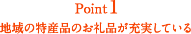 Point1 地域の特産品のお礼品が充実している